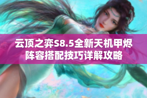 云顶之弈S8.5全新天机甲烬阵容搭配技巧详解攻略