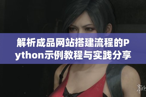 解析成品网站搭建流程的Python示例教程与实践分享