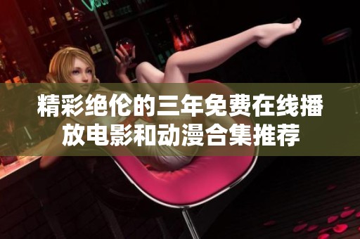 精彩绝伦的三年免费在线播放电影和动漫合集推荐