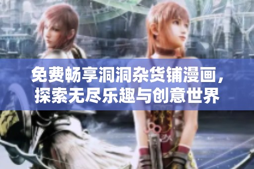 免费畅享洞洞杂货铺漫画，探索无尽乐趣与创意世界