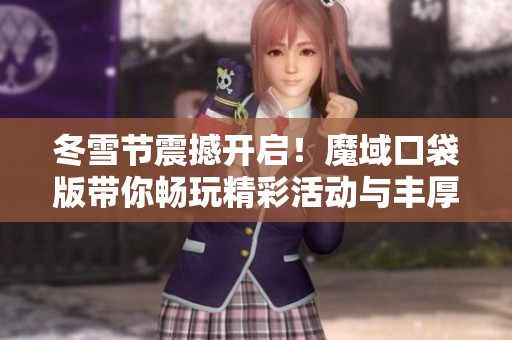 冬雪节震撼开启！魔域口袋版带你畅玩精彩活动与丰厚奖励