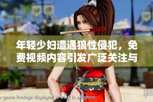 年轻少妇遭遇狼性侵犯，免费视频内容引发广泛关注与讨论