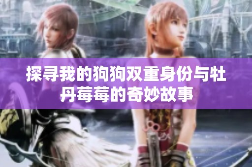 探寻我的狗狗双重身份与牡丹莓莓的奇妙故事