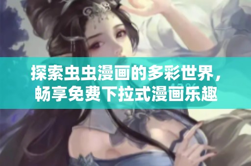 探索虫虫漫画的多彩世界，畅享免费下拉式漫画乐趣