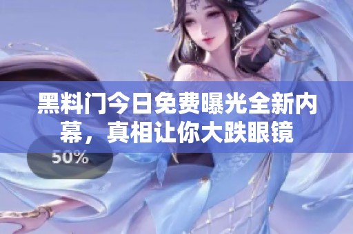 黑料门今日免费曝光全新内幕，真相让你大跌眼镜