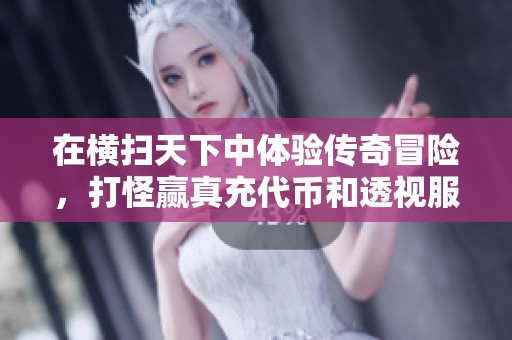 在横扫天下中体验传奇冒险，打怪赢真充代币和透视服奖励