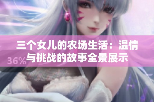 三个女儿的农场生活：温情与挑战的故事全景展示