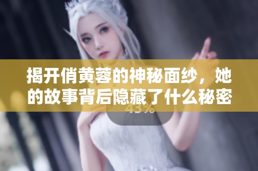 揭开俏黄蓉的神秘面纱，她的故事背后隐藏了什么秘密