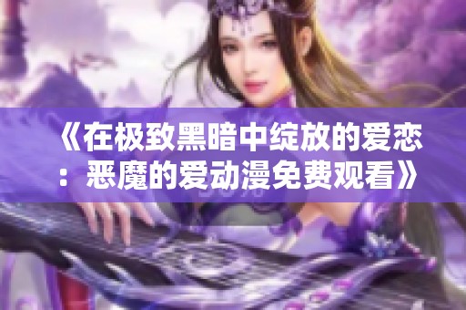 《在极致黑暗中绽放的爱恋：恶魔的爱动漫免费观看》