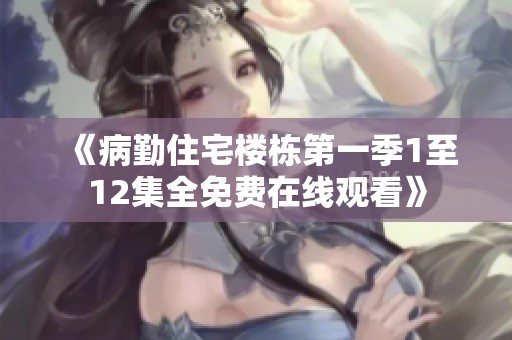 《病勤住宅楼栋第一季1至12集全免费在线观看》
