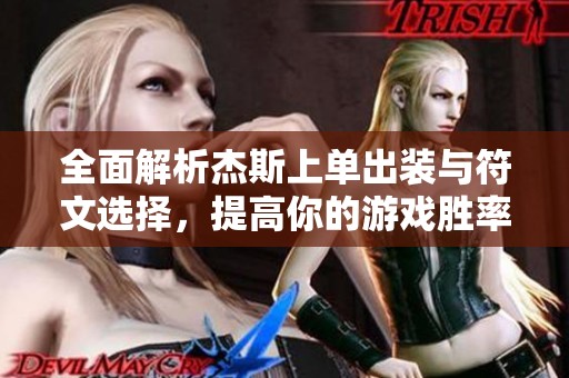 全面解析杰斯上单出装与符文选择，提高你的游戏胜率