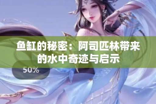 鱼缸的秘密：阿司匹林带来的水中奇迹与启示