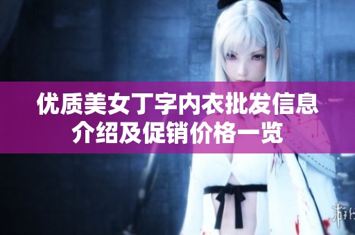 优质美女丁字内衣批发信息介绍及促销价格一览