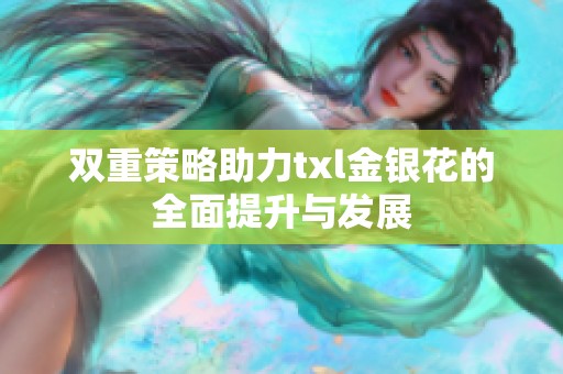双重策略助力txl金银花的全面提升与发展