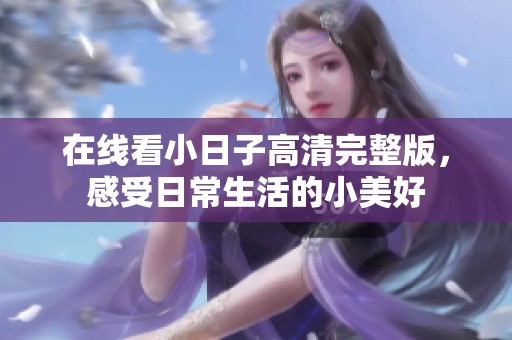 在线看小日子高清完整版，感受日常生活的小美好