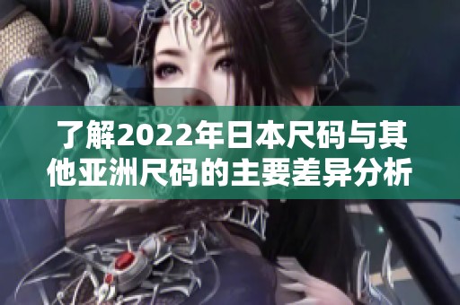 了解2022年日本尺码与其他亚洲尺码的主要差异分析