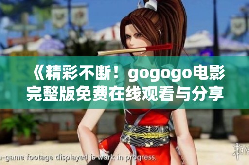 《精彩不断！gogogo电影完整版免费在线观看与分享》