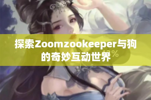 探索Zoomzookeeper与狗的奇妙互动世界