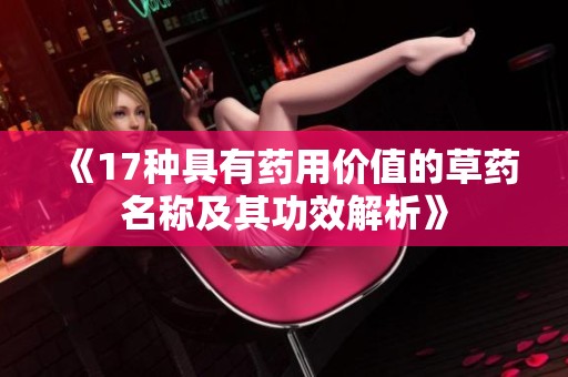 《17种具有药用价值的草药名称及其功效解析》