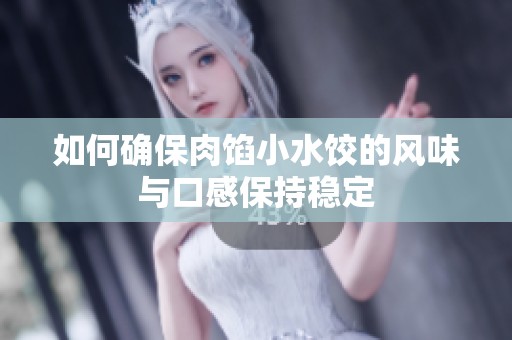 如何确保肉馅小水饺的风味与口感保持稳定