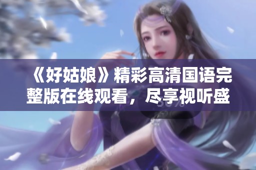 《好姑娘》精彩高清国语完整版在线观看，尽享视听盛宴！