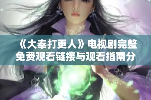 《大奉打更人》电视剧完整免费观看链接与观看指南分享
