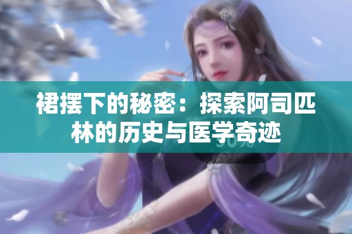 裙摆下的秘密：探索阿司匹林的历史与医学奇迹