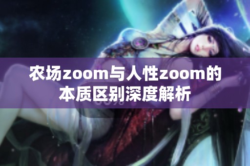 农场zoom与人性zoom的本质区别深度解析