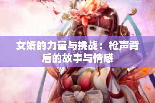 女婿的力量与挑战：枪声背后的故事与情感