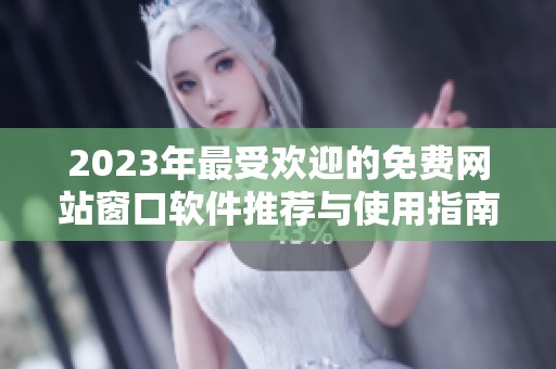 2023年最受欢迎的免费网站窗口软件推荐与使用指南