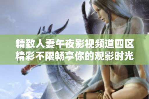 精致人妻午夜影视频道四区精彩不限畅享你的观影时光