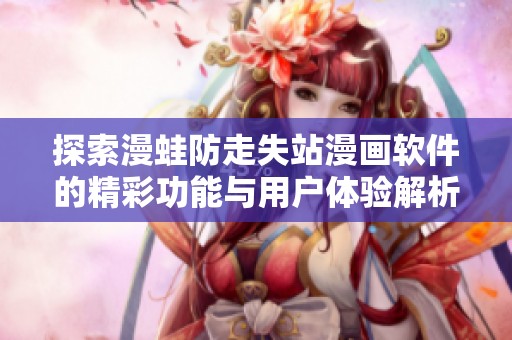 探索漫蛙防走失站漫画软件的精彩功能与用户体验解析