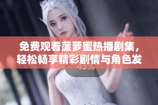 免费观看菠萝蜜热播剧集，轻松畅享精彩剧情与角色发展！