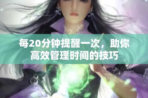 每20分钟提醒一次，助你高效管理时间的技巧