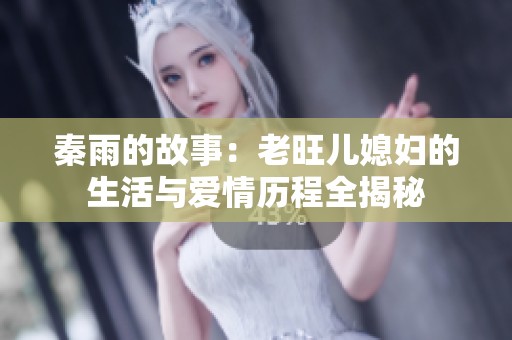 秦雨的故事：老旺儿媳妇的生活与爱情历程全揭秘