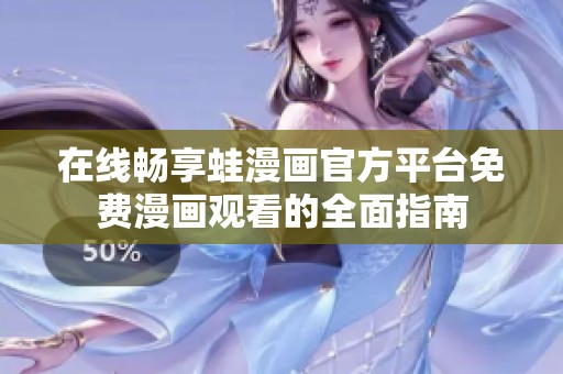 在线畅享蛙漫画官方平台免费漫画观看的全面指南