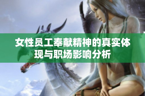 女性员工奉献精神的真实体现与职场影响分析