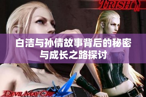 白洁与孙倩故事背后的秘密与成长之路探讨