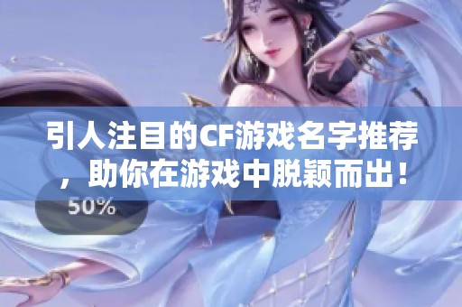 引人注目的CF游戏名字推荐，助你在游戏中脱颖而出！