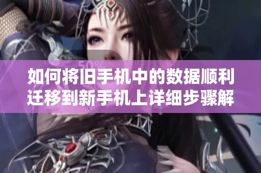 如何将旧手机中的数据顺利迁移到新手机上详细步骤解析