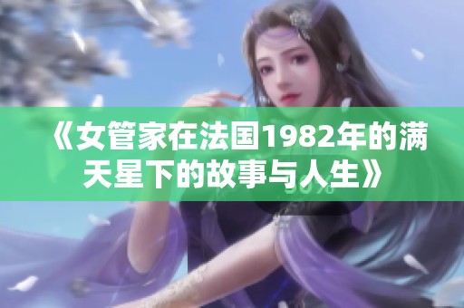 《女管家在法国1982年的满天星下的故事与人生》