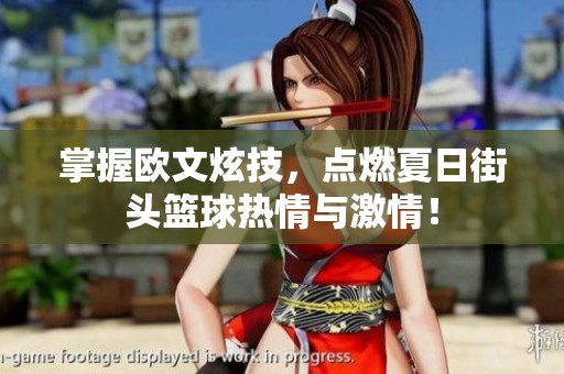 掌握欧文炫技，点燃夏日街头篮球热情与激情！
