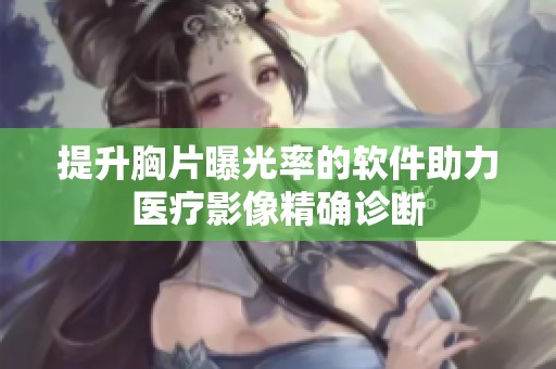 提升胸片曝光率的软件助力医疗影像精确诊断