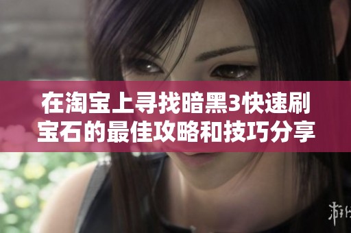 在淘宝上寻找暗黑3快速刷宝石的最佳攻略和技巧分享