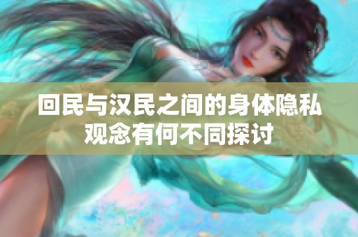 回民与汉民之间的身体隐私观念有何不同探讨
