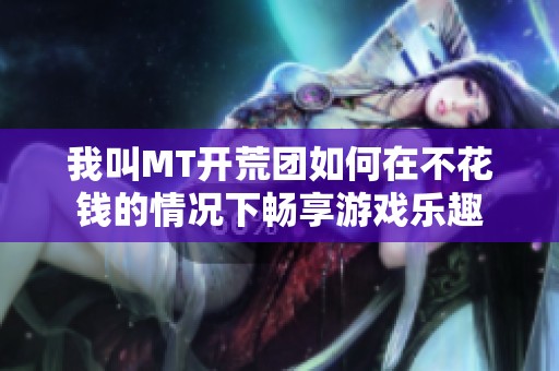 我叫MT开荒团如何在不花钱的情况下畅享游戏乐趣