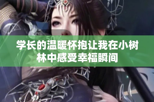 学长的温暖怀抱让我在小树林中感受幸福瞬间