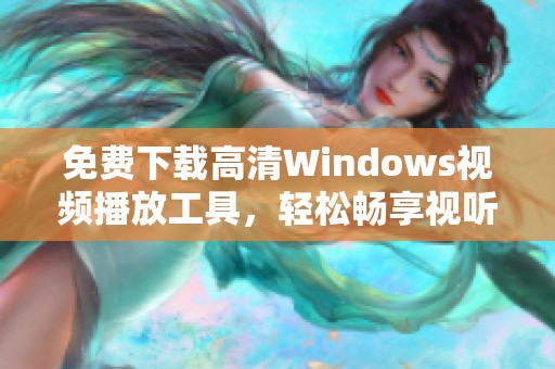 免费下载高清Windows视频播放工具，轻松畅享视听盛宴