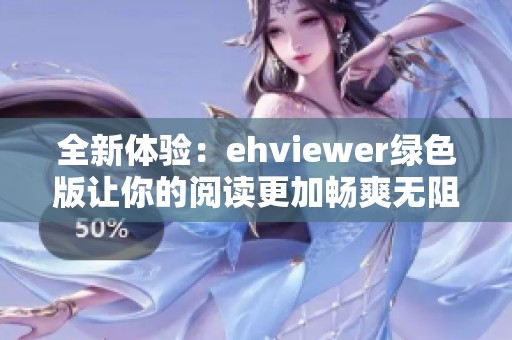 全新体验：ehviewer绿色版让你的阅读更加畅爽无阻
