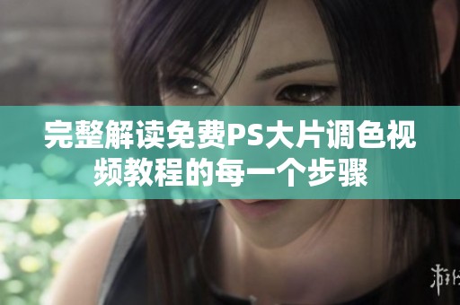 完整解读免费PS大片调色视频教程的每一个步骤